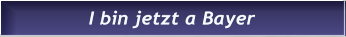 I bin jetzt a Bayer I bin jetzt a Bayer