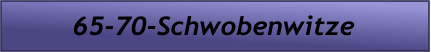 65-70-Schwobenwitze
