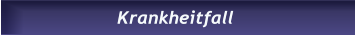 Krankheitfall Krankheitfall