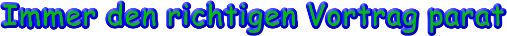 Immer den richtigen Vortrag parat