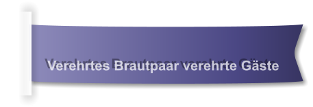 Verehrtes Brautpaar verehrte Gäste