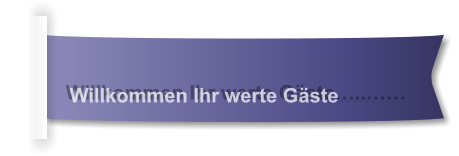 Willkommen Ihr werte Gäste…..……