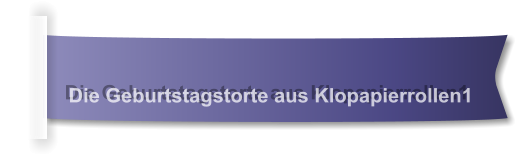 Die Geburtstagstorte aus Klopapierrollen1